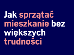 Tekst na ciemnoniebieskim tle brzmi „Jak sprzątać mieszkanie bez ubytków” po polsku, co w języku angielskim oznacza „Jak posprzątać mieszkanie bez większych trudności”. Słowa są w kolorze białym i jasnoczerwono-fioletowym. Ten przewodnik jest idealny dla wszystkich, którzy chcą uprościć swoją rutynę sprzątania domów.